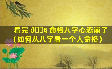 看完 🐧 命格八字心态崩了（如何从八字看一个人命格）